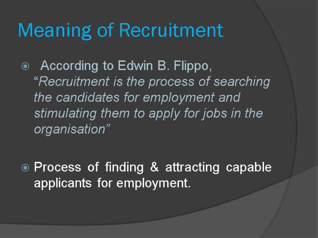 Meaning of Recruitment According to Edwin B. Flippo, “Recruitment is the process of searching